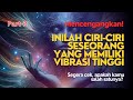 💥KUPAS TUNTAS CIRI-CIRI SESEORANG YANG MEMILIKI VIBRASI TINGGI (PART-2)