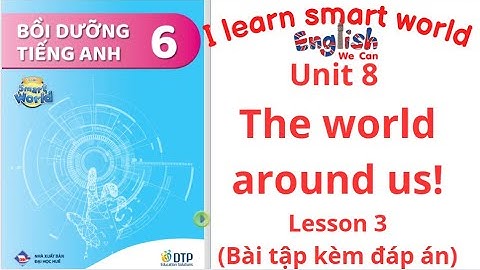 BÀI TẬP BỒI DƯỠNG I LEARN SMART WORLD 6 UNIT 8  THE WORLD AROUND US /LESSON 3 (CÓ ĐÁP ÁN) #english