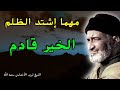 مهما إشتد الظلم الخير قادم و بشائر بدايته قوية جدا الدكتور فريد الأنصاري