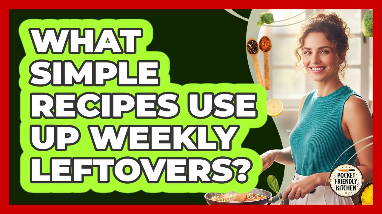 What Simple Recipes Use Up Weekly Leftovers?