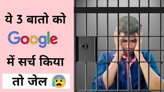 Google में कभी भी इन 3 चीजे को मत खोजना वरना जेल !! never search 3 things on Google