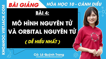 Hóa học 10 Bài 4: Mô hình nguyên tử và orbital nguyên tử | Cánh diều (DỄ HIỂU NHẤT)