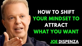 HOW TO SHIFT YOUR MINDSET TO ATTRACT WHAT YOU WANT - Dr. Joe Dispenza