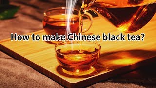 How to make chinese black tea?(http://www.tea-tao.com)