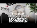 Jakie słuchawki kupić do 2000 zł? Nasze subiektywne rekomendacje