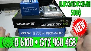 Школокомп. Игровой компьютер Intel i3-6100 + GTX 960 4Gb. Бюджет 500$