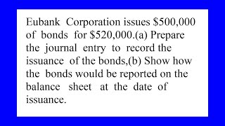 Eubank Corporation issues 500 000 of bonds for 520 000. a Prepare the journal entry to record the...