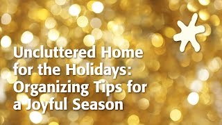 Uncluttered Home for the Holidays: Organizing Tips for a Joyful Season