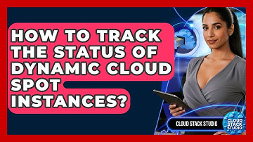How To Track The Status Of Dynamic Cloud Spot Instances? - Cloud Stack Studio