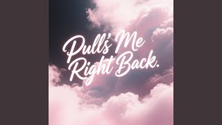 Pulls Me Right Back