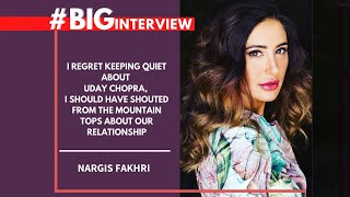 Nargis Fakhri I Regret Keeping Quiet About My Relationship With Uday Chopra Biginterview