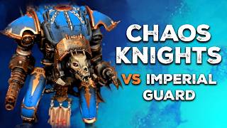 CHAOS KNIGHTS VS IMPERIAL GUARD | WARHAMMER 40K BATTLE REPORT