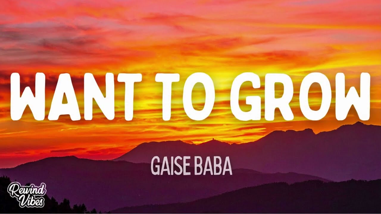 Gaise Baba - Want to Grow (Lyrics)