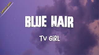 TV Girl - Blue Hair (Lyrics) 'I guess she's gotta cut her blue hair off'