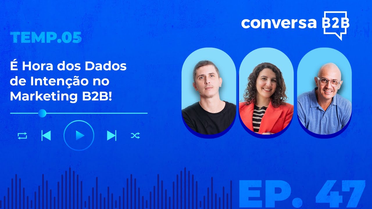EP. 47: É Hora dos Dados de Intenção no Marketing B2B