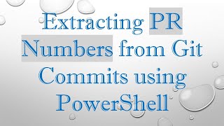 Extracting PR Numbers from Git Commits using PowerShell Wealth