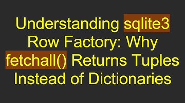 Understanding sqlite3 Row Factory: Why fetchall() Returns Tuples Instead of Dictionaries