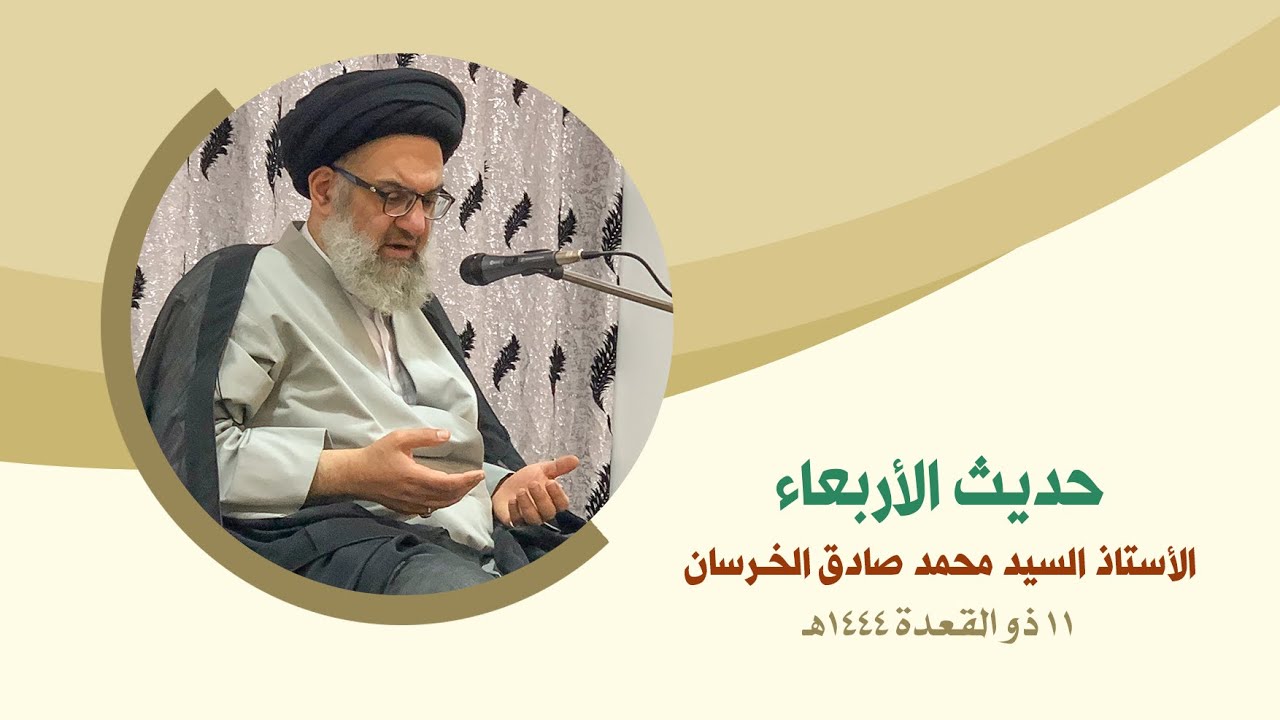 حديث الأربعاء - الأستاذ السيد محمد صادق الخرسان - بحث الفقه ١١ ذو القعدة ١٤٤٤هـ