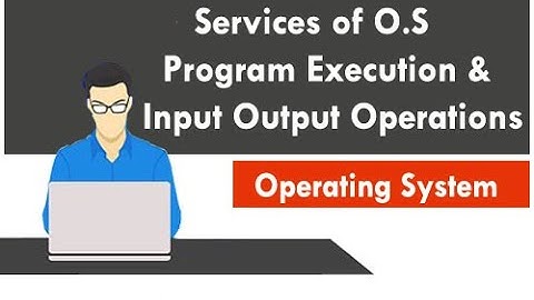 Services of O.S - program Execution & Input output operations