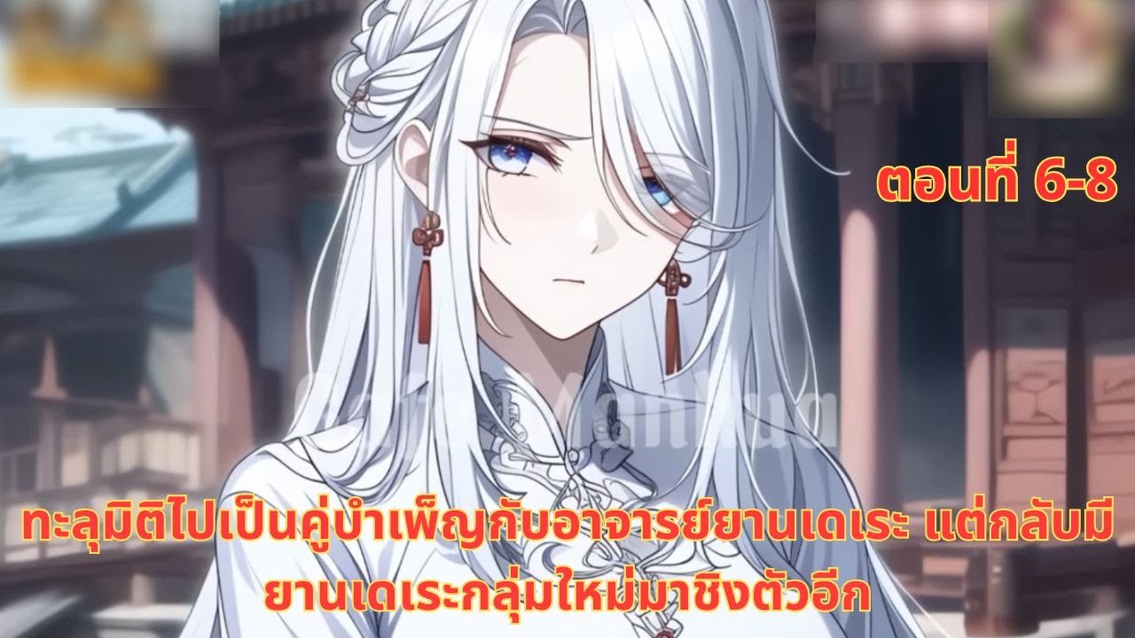 ทะลุมิติไปเป็นคู่บำเพ็ญกับอาจารย์ยานเดเระ แต่กลับมียานเดเระกลุ่มใหม่มาชิงตัวอีก | ตอนที่ 6-8