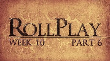 RollPlay Week Ten - Part 6