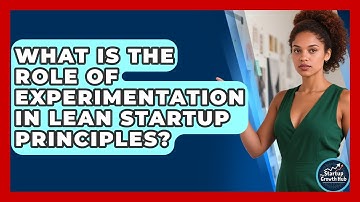 What Is The Role Of Experimentation In Lean Startup Principles? - The Startup Growth Hub