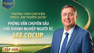 Phòng Trò chuyện Phúc âm Thiên quốc, Tập 009: Phỏng vấn chuyên sâu chủ doanh nghiệp người Úc Lee Cocup