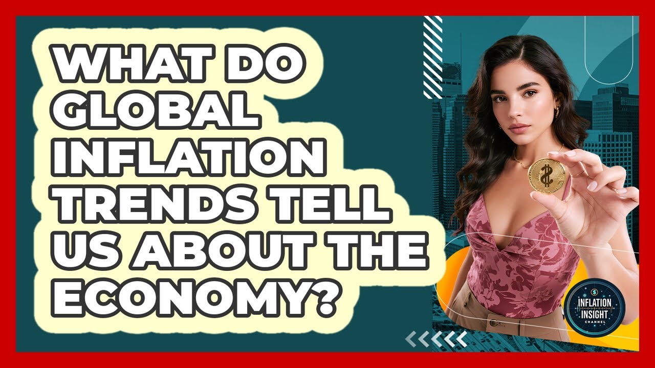 What Do Global Inflation Trends Tell Us About The Economy? - Inflation Insight Channel