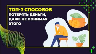 ТОП 7 способов потерять деньги, даже не понимая этого