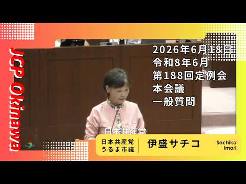 伊盛サチコ うるま市議会 令和8年6月第188回定例会 2026年6月18日 本会議 一般質問【日本共産党】