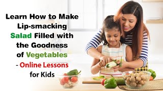 Learn how to make lip‐smacking salad filled with the goodness of vegetables‐ Online Lessons for Kids