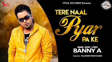 Banny A - Tere Naal Pyar Pa Ke || New Punjabi Song || Vital Records Presents
