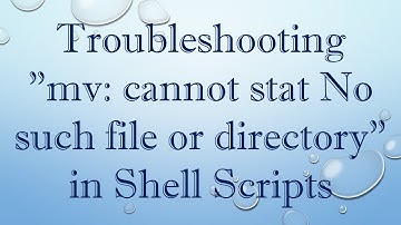 Troubleshooting "mv: cannot stat No such file or directory" in Shell Scripts