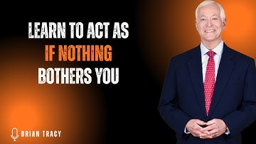 Learn To Act As If Nothing Bothers You  |  BRIAN TRACY  |  BEST MOTIVATIONAL SPEECH
