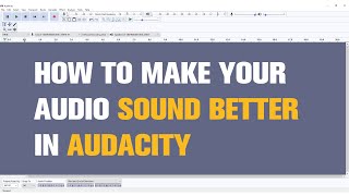 How to Make your Audio Sound Better in Audacity