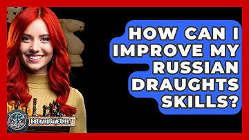 How Can I Improve My Russian Draughts Skills? - The Board Game Xpert