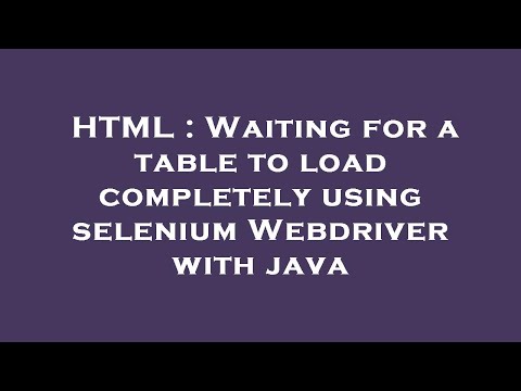 HTML : Waiting for a table to load completely using selenium Webdriver with java