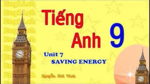 Tiếng Anh Lớp 9   Unit 7  Saving Energy  English 9