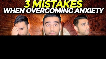 Avoid These 3 Beginner Mistakes When Overcoming Anxiety
