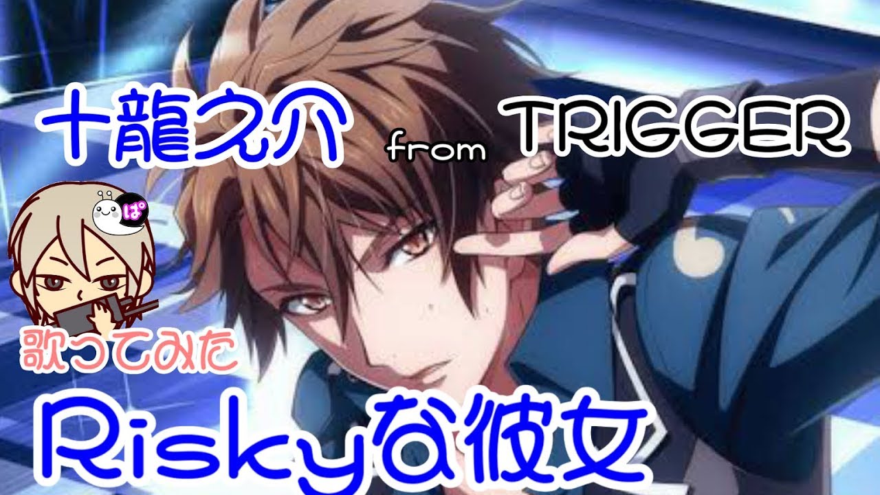 アイナナ男子 Riskyな彼女 歌ってみた十龍之介fromtrigger Idolish7アイドリッシュセブン ぱんなtv Youtube