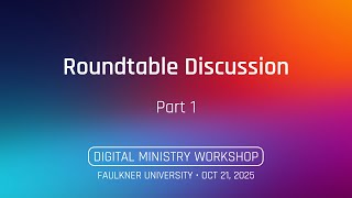 Roundtable Discussion, Pt. 1 • Faulkner Digital Ministry Workshop 2025
