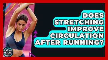 Does Stretching Improve Circulation After Running? - Running Beyond Limits