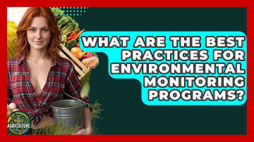 What Are The Best Practices For Environmental Monitoring Programs? - The World of Agriculture