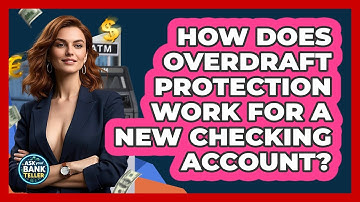 How Does Overdraft Protection Work For A New Checking Account? - Ask Your Bank Teller