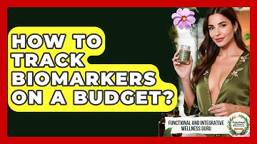 How To Track Biomarkers On A Budget? - Functional and Integrative Wellness Guru