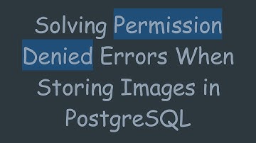 Solving Permission Denied Errors When Storing Images in PostgreSQL