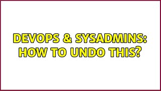 DevOps & SysAdmins: How to undo this? (3 Solutions!!) Profile