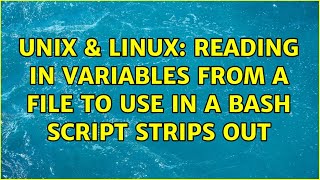Unix & Linux: Reading in variables from a file to use in a bash script strips out (2 Solutions!!)