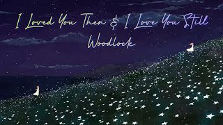 Video thumbnail of "Woodlock - I Loved You Then And I Love You Still (Lyrics)"