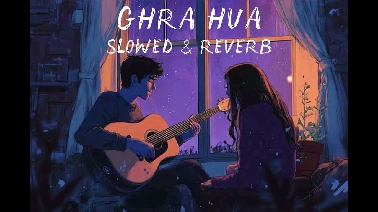 GHRA HUA [SLOWED & REVERB] 